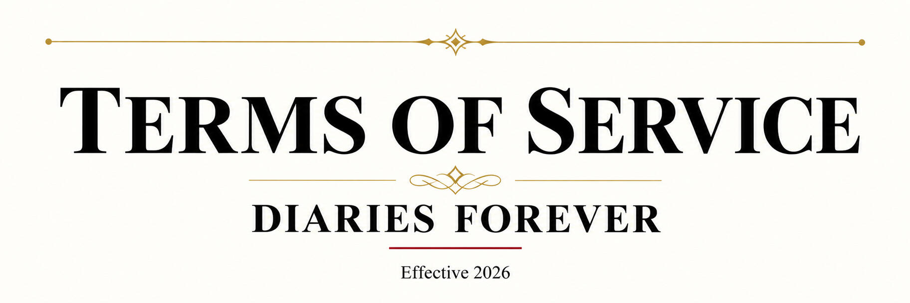 Terms and Agreement DIARIES FOREVER TERMS OF SERVICE Effective 2026 These Terms of Service apply to Diaries Forever purchases and services. Package-specific instructions and acknowledgments may also be provided during checkout and intake. 1. YOUR SERVICE Diaries Forever